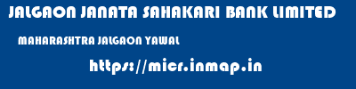 JALGAON JANATA SAHAKARI BANK LIMITED  MAHARASHTRA JALGAON YAWAL   micr code